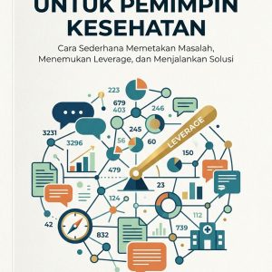 BERPIKIR SISTEM UNTUK PEMIMPIN KESEHATAN : Cara Sederhana Memecahkan Masalah, Memimpin Lembaga, dan Meningkatkan Mutu